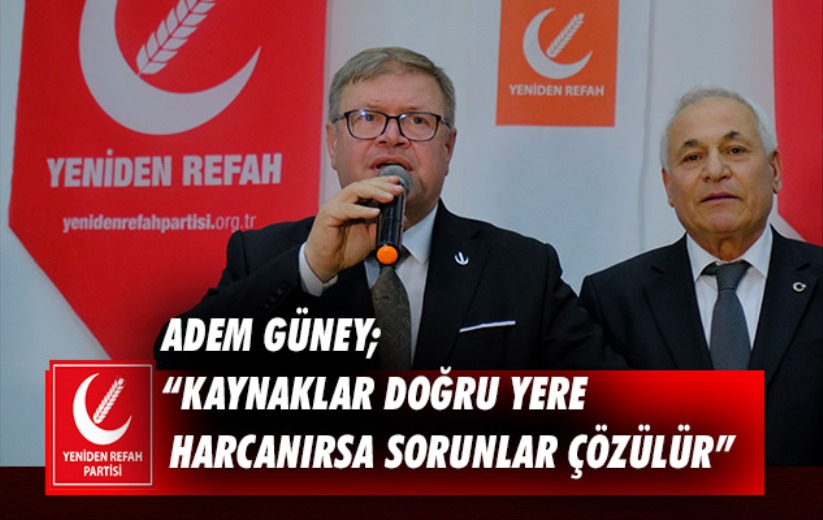 Adem Güney; 'Kaynaklar doğru yere harcanırsa sorunlar çözülür'