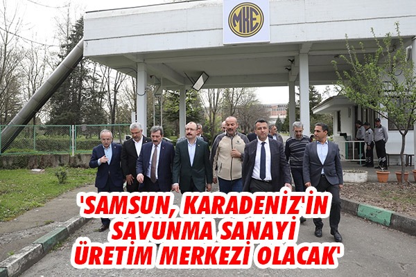 'Samsun, Karadeniz'in savunma sanayi üretim merkezi olacak'