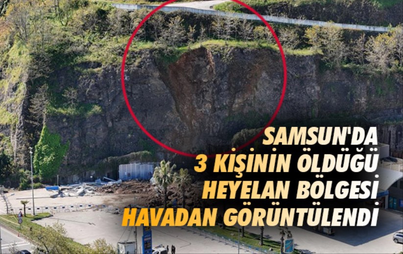 Samsun'da 3 kişinin öldüğü heyelan bölgesi havadan görüntülendi