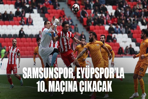 Samsunspor, Eyüpspor'la 10 Maçına Çıkacak
