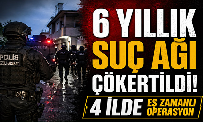 6 yıllık suç ağı çökertildi: 4 ilde operasyon yapıldı