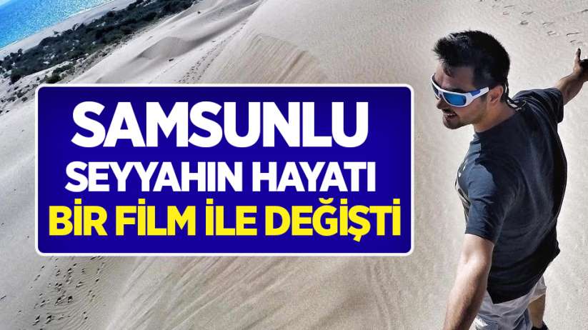 Samsunlu seyyah Kadir Mert'in hayatı bir film ile değişti
