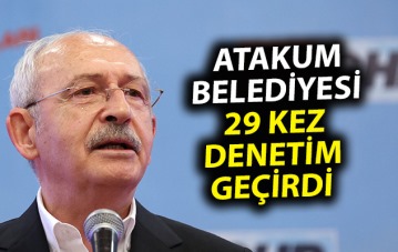 Kılıçdaroğlu: Atakum Belediyesi 29 kez denetim geçirdi