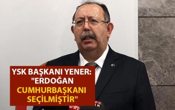 YSK Başkanı Yener: 'Erdoğan Cumhurbaşkanı seçilmiştir'