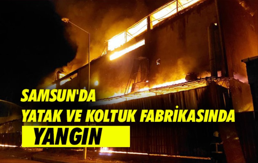 Samsun'da yatak ve koltuk fabrikasında yangın