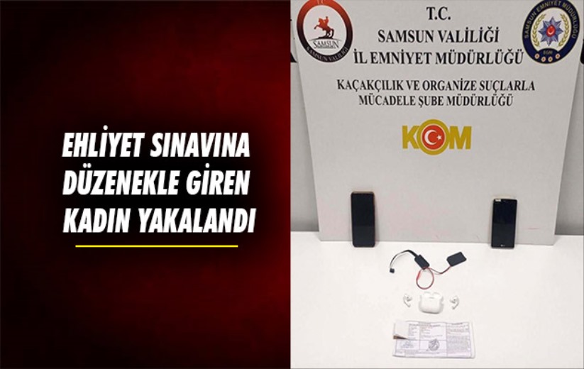 Samsun'da ehliyet sınavına düzenekle giren kadın yakalandı