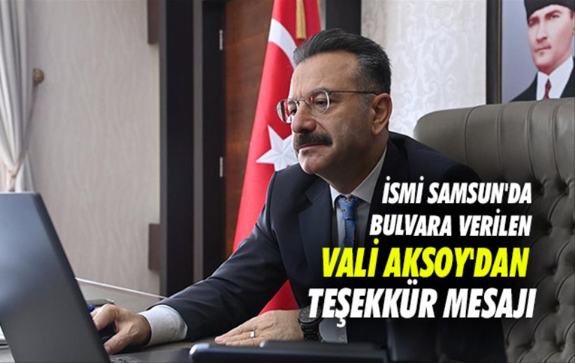 İsmi Samsun'da bulvara verilen Vali Aksoy'dan teşekkür mesajı