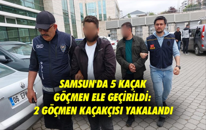 Samsun'da 5 kaçak göçmen ele geçirildi: 2 göçmen kaçakçısı yakalandı