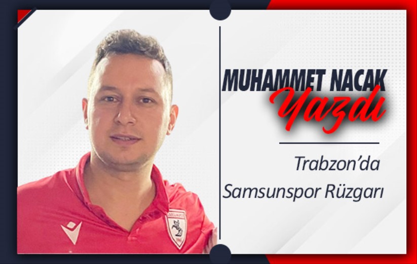 Trabzon'da Samsunspor Rüzgarı