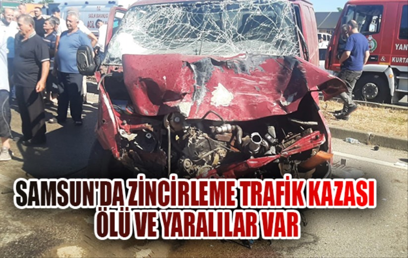 Samsun'da zincirleme trafik kazası ölü ve yaralılar var