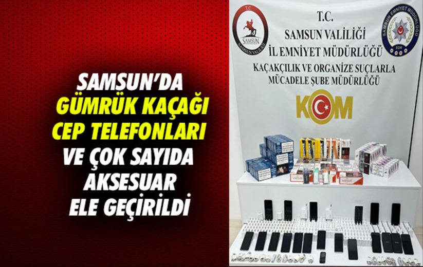 Samsun'da 19 adet gümrük kaçağı cep telefonu ve çok sayıda aksesuar ele geçirildi