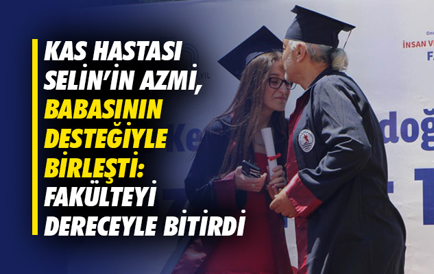Samsun'da kas hastası Selin'in azmi, babasının desteğiyle birleşti: Fakülteyi dereceyle bitirdi