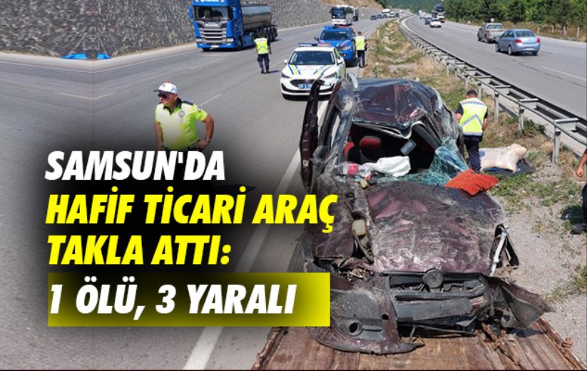 Samsun'da hafif ticari araç takla attı: 1 ölü, 3 yaralı