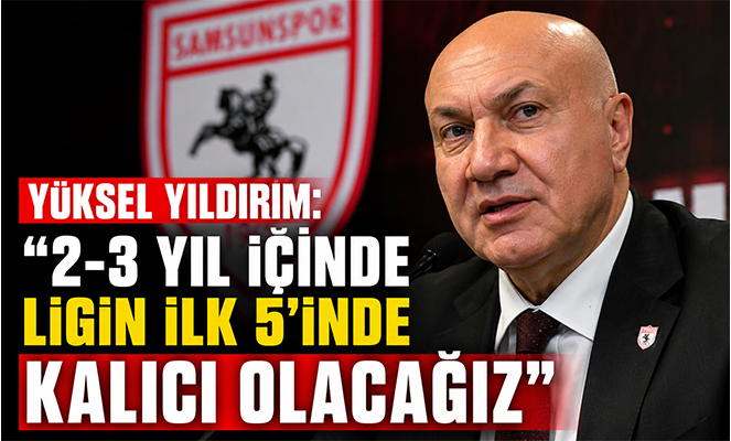 Yüksel Yıldırım: '2-3 yıl içinde ligin ilk 5'inde kalıcı olacağız'