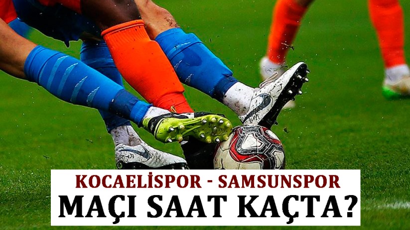 Kocaelispor - Samsunspor maçı saat kaçta?