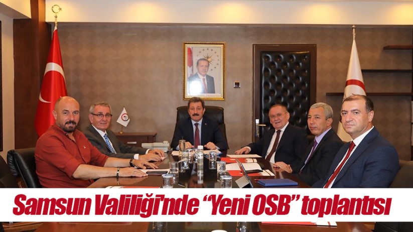 Samsun Valiliği'nde 'Yeni OSB' toplantısı