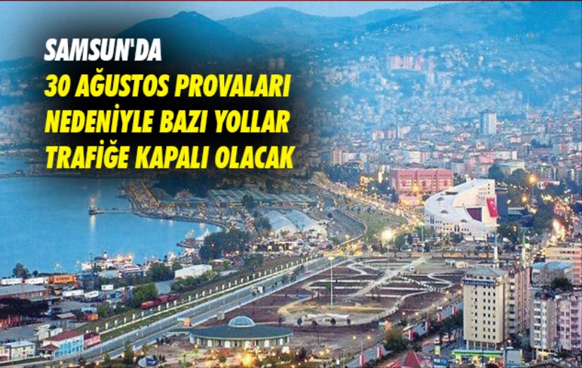 Samsun'da 30 Ağustos provaları nedeniyle bazı yollar trafiğe kapalı olacak