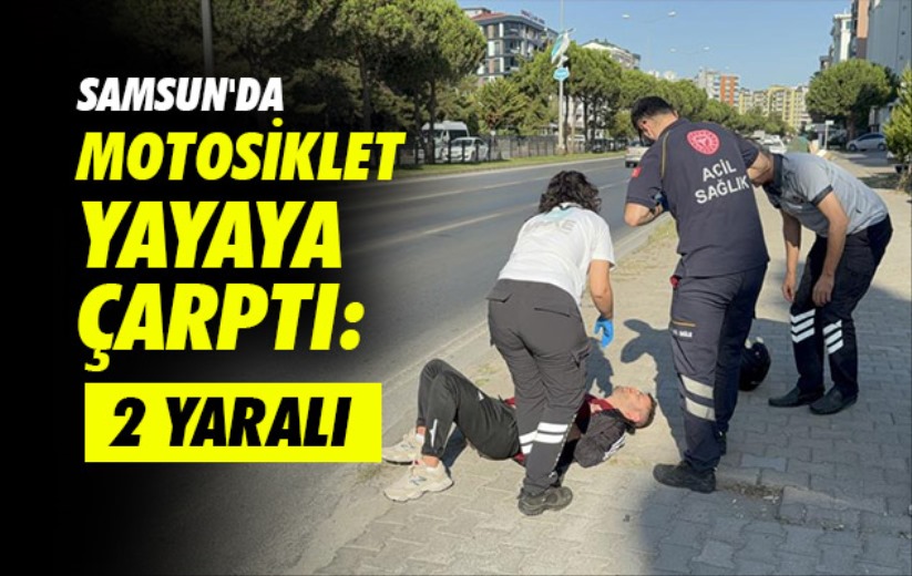 Samsun'da motosiklet yayaya çarptı: 2 yaralı