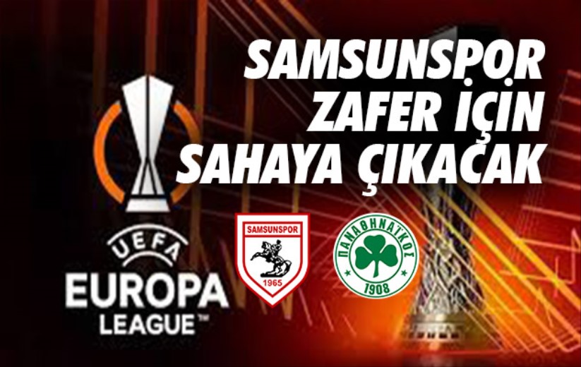 Samsunspor, Panathinaikos karşına zafer için sahaya çıkacak