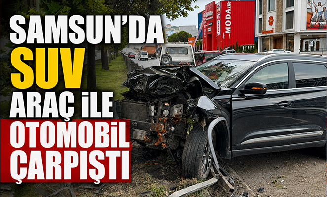 Samsun'da SUV araç ile otomobil çarpıştı: 2 yaralı