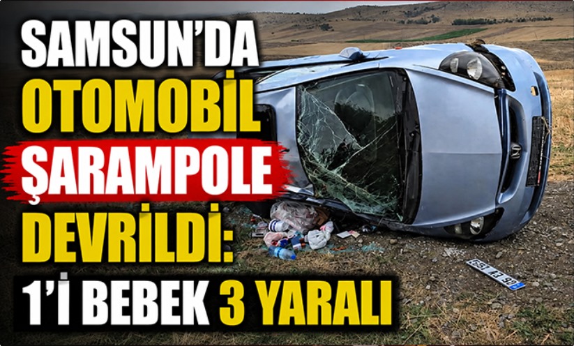 Samsun'da otomobil şarampole devrildi: 1'i bebek 3 yaralı