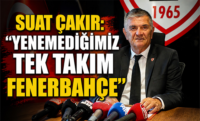 Suat Çakır: 'Yenemediğimiz tek takım Fenerbahçe'