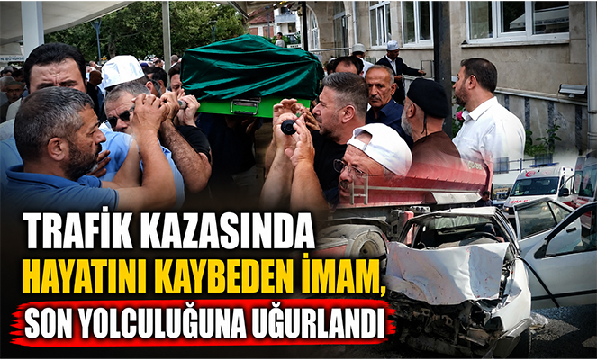 Trafik kazasında hayatını kaybeden imam, son yolculuğuna uğurlandı