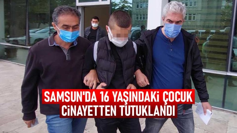 Samsun'da 16 yaşındaki çocuk cinayetten tutuklandı