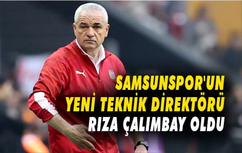 Samsunspor'un Yeni Teknik Direktörü Rıza Çalımbay Oldu 