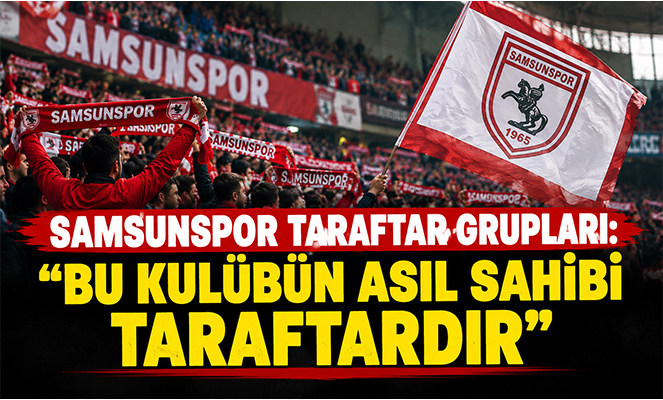 Samsunspor taraftar grupları: 'Bu kulübün asıl sahibi taraftardır'