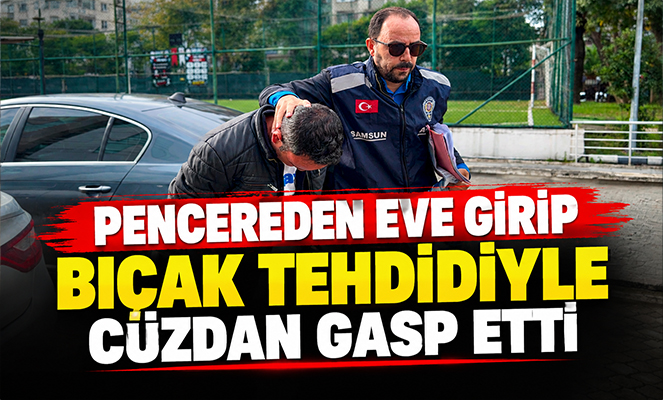Pencereden eve girip bıçak tehdidiyle cüzdan gasp etti