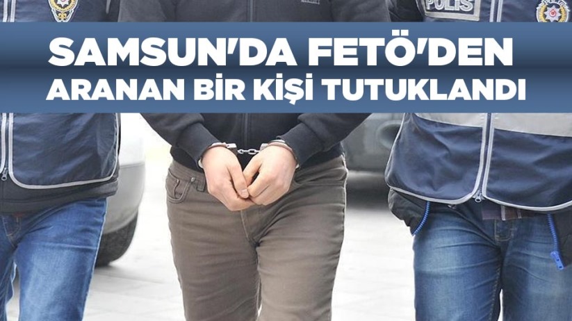 Samsun'da FETÖ'den aranan bir kişi tutuklandı