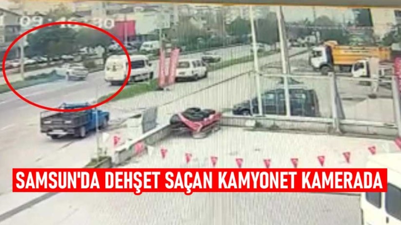 Samsun'da dehşet saçan kamyonet kamerada