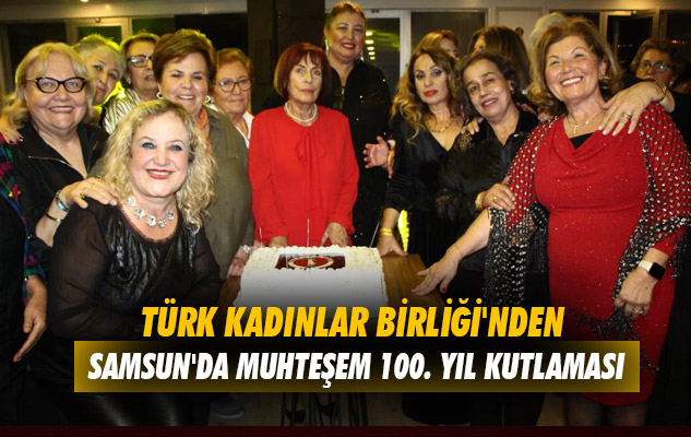 Türk Kadınlar Birliği'nden Samsun'da Muhteşem 100 yıl Kutlaması