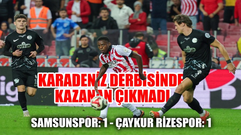 Samsun'da Puanlar Bölüşüldü: Samsunspor ve Çaykur Rizespor Yenişemedi