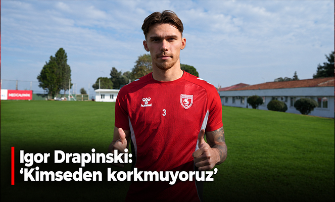 Igor Drapinski: 'Kimseden korkmuyoruz'