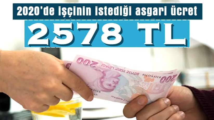  2020'de işçinin istediği asgari ücret iki bin 578 TL