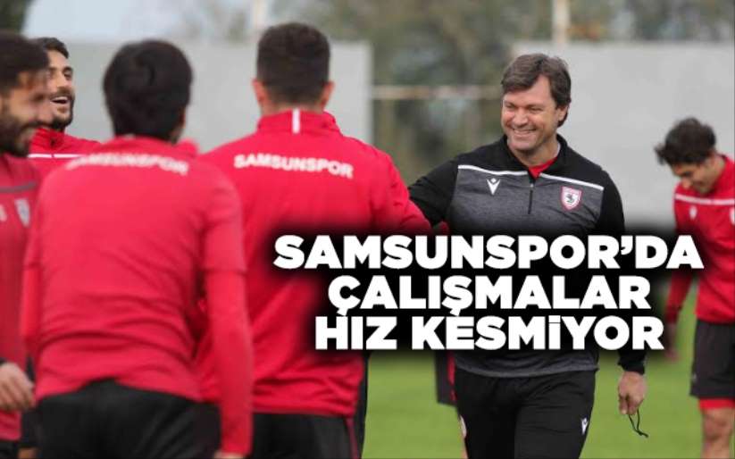  Samsunspor'da çalışmalar hız kesmiyor