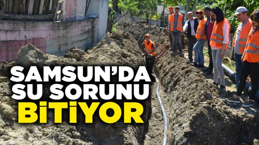 Samsun'da su sorunu bitiyor