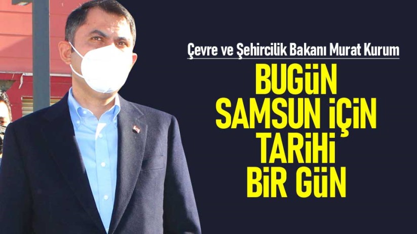 Bakan Kurum: Bugün Samsun için tarihi bir gün