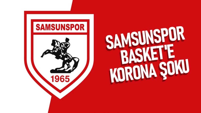 Samsunspor Basket'e korona şoku