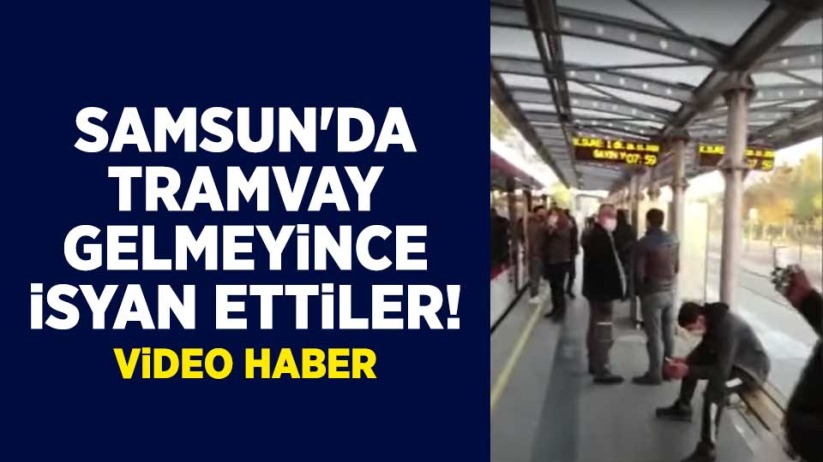 Samsun'da tramvay gelmeyince isyan ettiler!