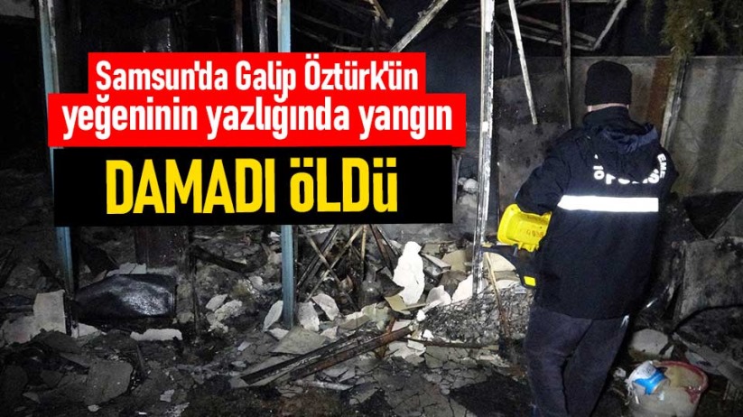Samsun'da Galip Öztürk'ün yeğeninin yazlığında yangın