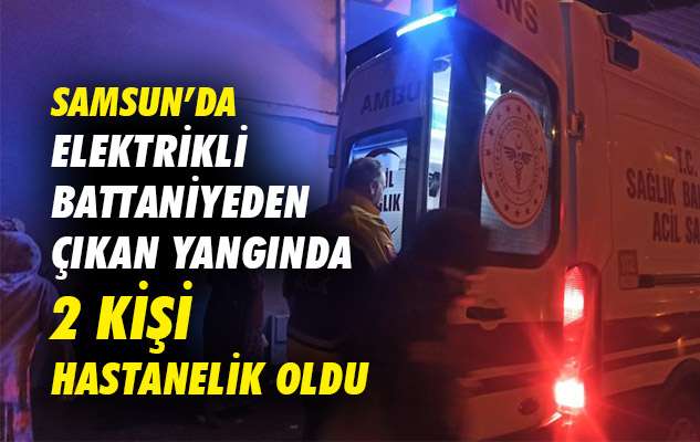 Samsun'da elektrikli battaniyeden çıkan yangında 2 kişi hastanelik oldu
