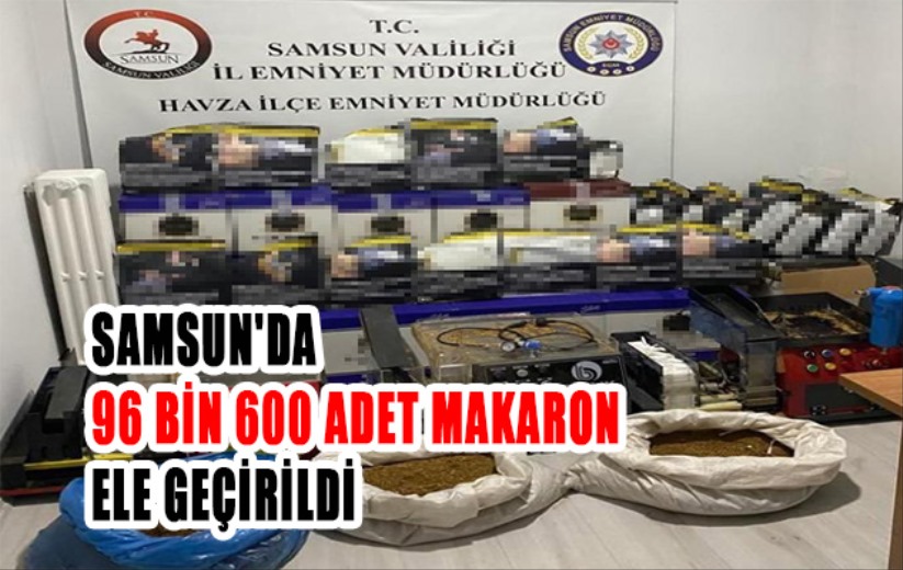 Samsun'da 96 bin 600 adet makaron ele geçirildi