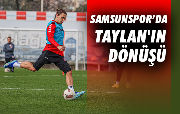 Samsunspor'da Taylan'ın Dönüşü
