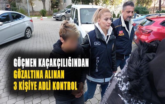 Göçmen kaçakçılığından gözaltına alınan 3 kişiye adli kontrol