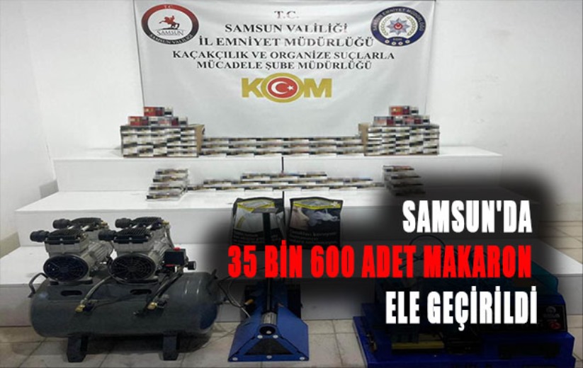 Samsun'da 35 bin 600 adet makaron ele geçirildi