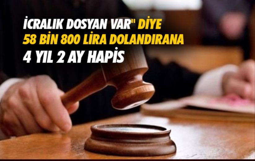 Samsun'da 'icralık dosyan var' diye 58 bin 800 lira dolandırana 4 yıl 2 ay hapis