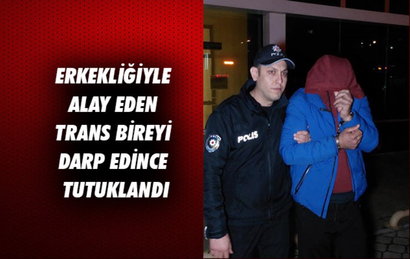 Samsun'da erkekliğiyle alay eden trans bireyi darp edince tutuklandı